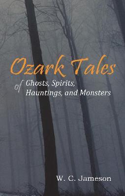 Ozark Tales of Ghosts, Spirits, Hauntings and Monsters - W C Jameson - cover