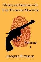 Mystery and Detection with The Thinking Machine, Volume 1 - Jacques Futrelle - cover