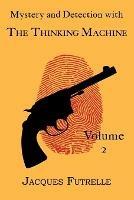 Mystery and Detection with The Thinking Machine, Volume 2 - Jacques Futrelle - cover