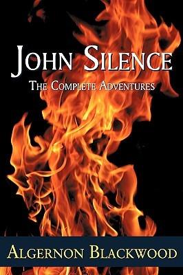 John Silence: The Complete Adventures - Algernon Blackwood - cover