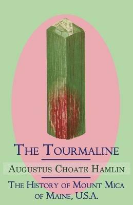 The Tourmaline / The History of Mount Mica of Maine, U.S.A. - Augustus Choate Hamlin - cover