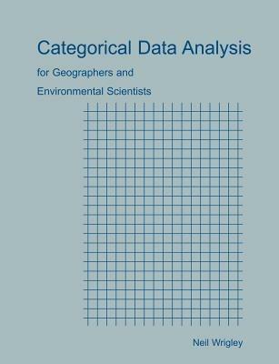 Categorical Data Analysis for Geographers and Environmental Scientists - Neil, Wrigley - cover