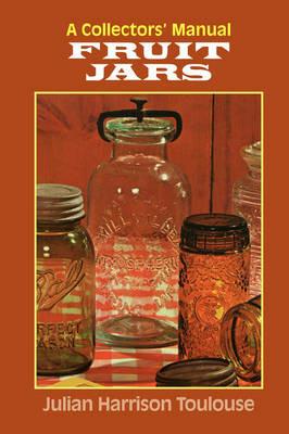 Fruit Jars: A Collector's Manual - Julian Harrison Toulouse - cover