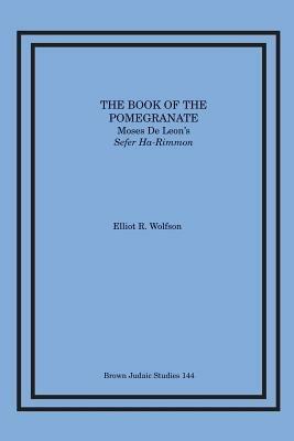 The Book of the Pomegranate: Moses de Leon's Sefer Ha-Rimmon - Elliot R Wolfson - cover