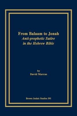 From Balaam to Jonah: Anti-prophetic Satire in the Hebrew Bible - David, Marcus - cover