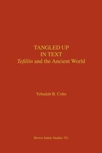 Tangled Up in Text: Tefillin and the Ancient World - Yehudah Cohn - cover