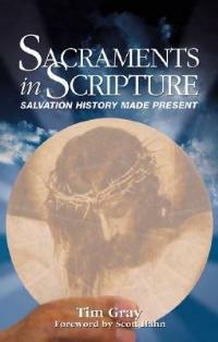 Sacraments in Scripture: Salvation History Made Present - Tim Gray - cover