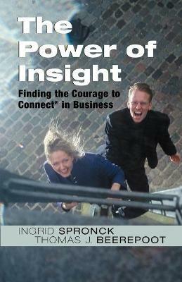 The Power of Insight: Finding the Courage to Connect in Business - Ingrid Spronck,Thomas J Beerepoot - cover