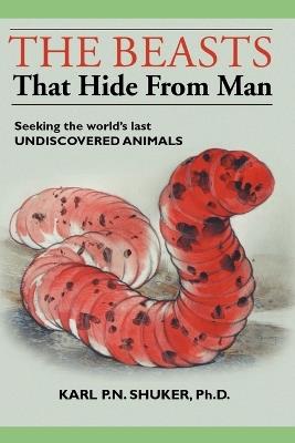 The Beasts That Hide from Man: Seeking the World's Last Undiscovered Animals - Karl P N Shuker - cover