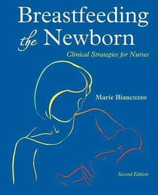 Breastfeeding the Newborn: Clinical Strategies for Nurses, Second Edition - Marie Biancuzzo - cover