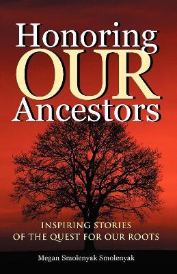 Honoring Our Ancestors: Inspiring Stories of the Quest for Our Roots - Megan Smolenyak - cover