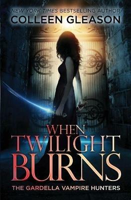 When Twilight Burns: The Gardella Vampire Hunters, 4 - Colleen Gleason - cover