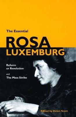 The Essential Rosa Luxemburg: Reform or Revolution and the Mass Strike - cover