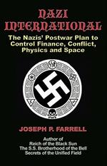 Nazi International: The Nazis' Postwar Plan to Control the Worlds of Science, Finance, Space, and Conflict