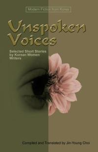 Unspoken Voices: Selected Short Stories by Korean Women Writers - cover