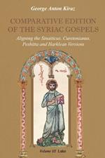 Comparative Edition of the Syriac Gospels: Aligning the Old Syriac (Sinaiticus, Curetonianus), Peshitta and Harklean Versions (volume 3, Luke)