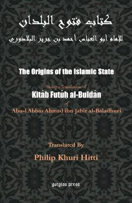 The Origins of the Islamic State: Being a Translation of kitaab futu al-buldaan of Abul-l Abbas Ahmad ibm Jabir al-Baladhuri, by Philip K. Hitti - Abu-l 'Abbas Al-Baladhuri - cover