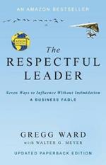 The Respectful Leader: Seven Ways to Influence Without Intimidation