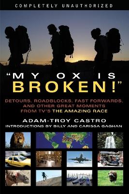 My Ox Is Broken!: Roadblocks, Detours, Fast Forwards and Other Great Moments from Tv's 'the Amazing Race' - Adam-Troy Castro - cover