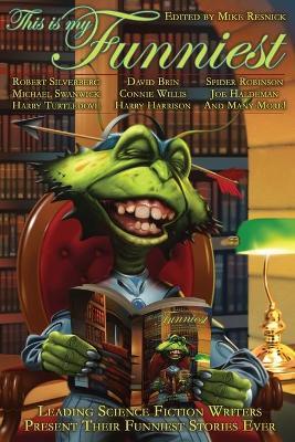 This Is My Funniest: Leading Science Fiction Writers Present Their Funniest Stories Ever - cover