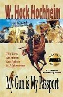 My Gun Is My Passport: The First American Gunfighter in Afghanistan - Hock Hochheim - cover