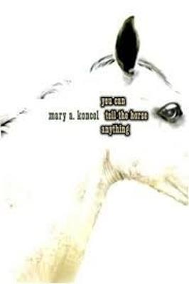 You Can Tell the Horse Anything - Mary A. Koncel - cover
