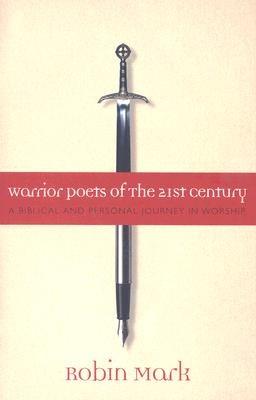 Warrior Poets of the 21st Century: A Biblical and Personal Journey in Worship - Robin Mark - cover