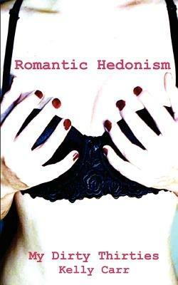 My Dirty Thirties: Romantic Hedonism - Kelly Carr - cover