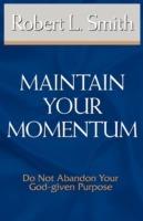 Maintain Your Momentum: Do Not Abandon Your God-given Purpose - Robert L Smith - cover