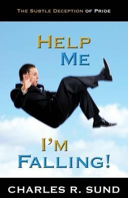 Help Me I'm Falling!: The Subtle Deception of Pride - Charles R. Sund - cover