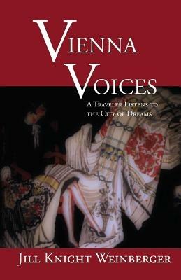 Vienna Voices: A Traveler Listens to the City of Dreams - Jill Knight Weinberger - cover