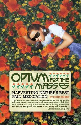 Opium for the Masses: Harvesting Nature's Best Pain Medication - Jim Hogshire - cover