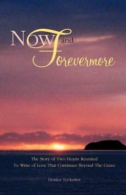 Now and Forevermore The Story of Two Hearts Reunited Beyond The Grave - Denise Fecketter - cover