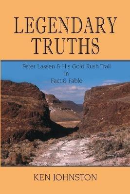 Legendary Truths, Peter Lassen & His Gold Rush Trail in Fact & Fable - Ken Johnston - cover