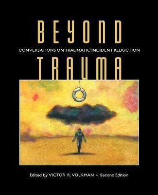 Beyond Trauma: Conversations on Traumatic Incident Reduction, 2nd Edition - cover