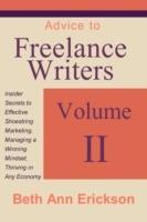 Advice to Freelance Writers: Insider Secrets to Effective Shoestring Marketing, Managing a Winning Mindset, and Thriving in Any Economy Volume 2 - Beth Ann Erickson - cover