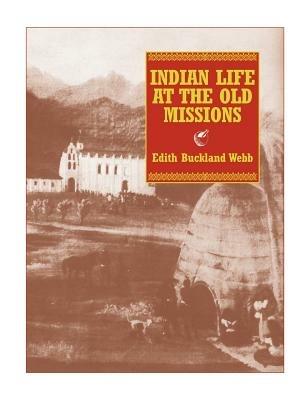 Indian Life at the Old Missions - Edith Buckland Webb - cover