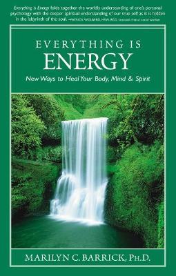 Everything is Energy: New Ways to Heal Your Body, Mind and Spirit - Marilyn C. Barrick - cover