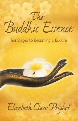 The Buddhic Essence: Ten Stages to Becoming a Buddha - Elizabeth Clare Prophet - cover