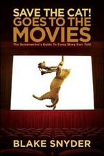 Save the Cat! Goes to the Movies: The Screenwriter's Guide to Every Story Ever Told