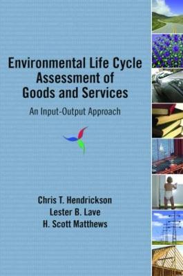 Environmental Life Cycle Assessment of Goods and Services: An Input-Output Approach - Chris T. Hendrickson,Lester B. Lave,H. Scott Matthews - cover