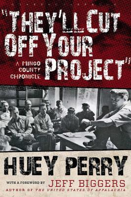 They'll Cut Off Your Project: A Mingo County Chronicle - Huey Perry - cover