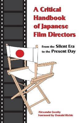 A Critical Handbook of Japanese Film Directors: From the Silent Era to the Present Day - Alexander Jacoby - cover