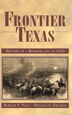 Frontier Texas: History of a Borderland to 1880 - Robert F. Pace,Donald S. Frazier - cover