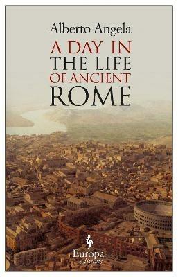 A day in the life of ancient Rome - Alberto Angela - copertina