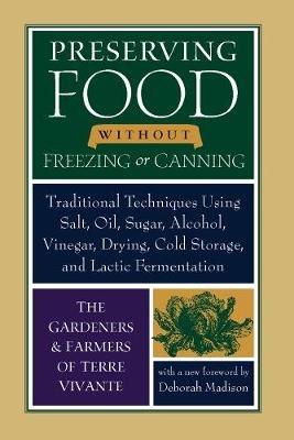 Preserving Food without Freezing or Canning: Traditional Techniques Using Salt, Oil, Sugar, Alcohol, Vinegar, Drying, Cold Storage, and Lactic Fermentation - The Gardeners and Farmers of Centre Terre Vivante - cover