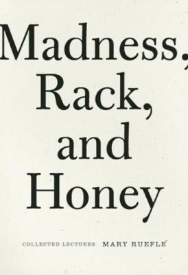 Madness, Rack, and Honey: Collected Lectures - Mary Ruefle - cover