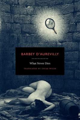 What Never Dies - Jules Amedee Barbey D'Aurevilly - cover