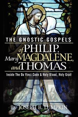 The Gnostic Gospels of Philip, Mary Magdalene, and Thomas: Inside the Da Vinci Code and Holy Blood, Holy Grail - Joseph, B. Lumpkin - cover