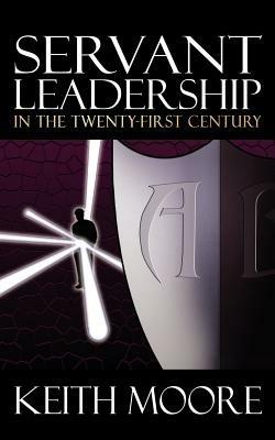 Servant Leadership in the Twenty-First Century - Keith Moore - cover